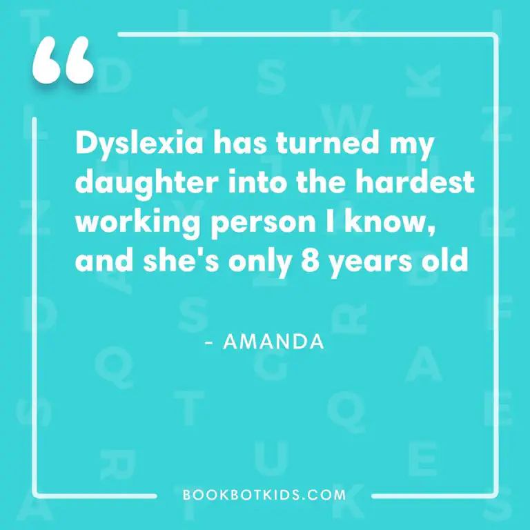 Dyslexia has turned my daughter into the hardest working person I know, and she&rsquo;s only 8 years old. – Amanda