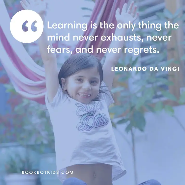 Learning is the only thing the mind never exhausts, never fears, and never regrets. – Leonardo da Vinci