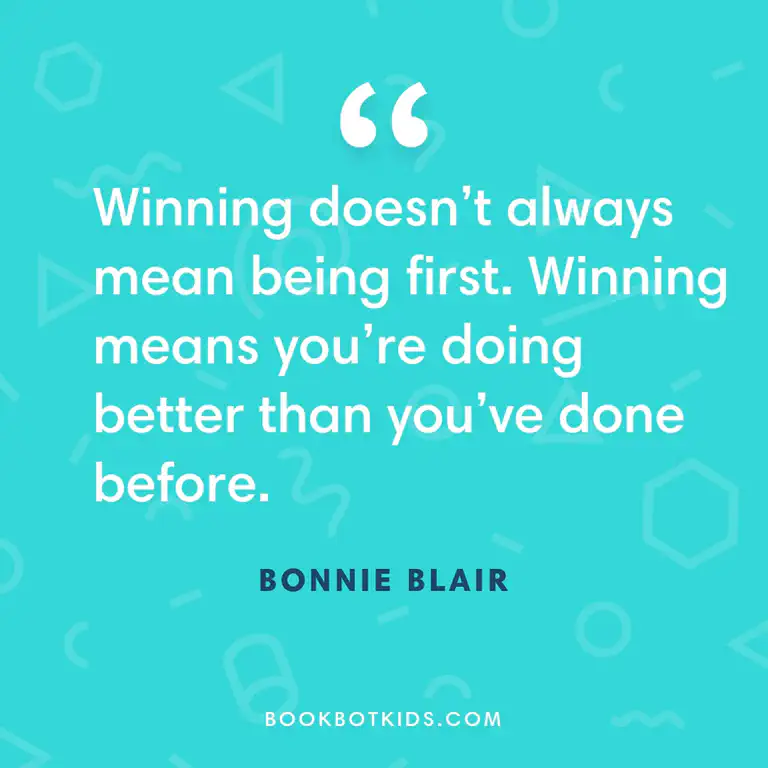 Winning doesn&rsquo;t always mean being first. Winning means you&rsquo;re doing better than you&rsquo;ve done before. – Bonnie Blair