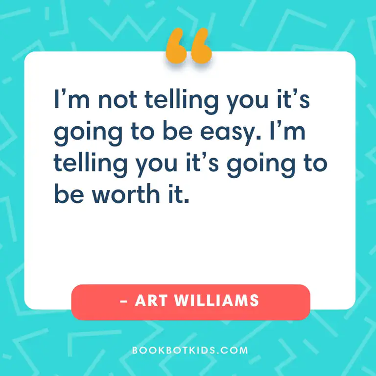 I&rsquo;m not telling you it&rsquo;s going to be easy. I&rsquo;m telling you it&rsquo;s going to be worth it. – Art Williams