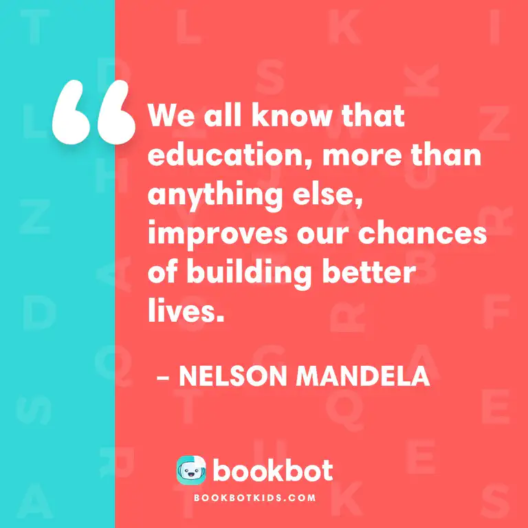 We all know that education, more than anything else, improves our chances of building better lives. – Nelson Mandela