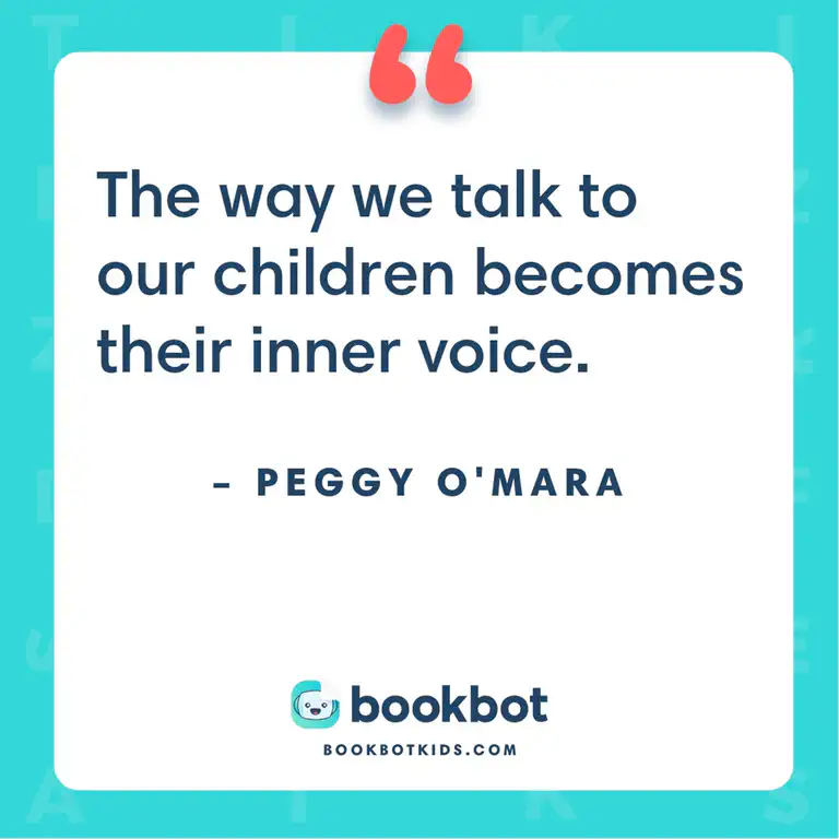 The way we talk to our children becomes their inner voice. – Peggy O&rsquo;Mara