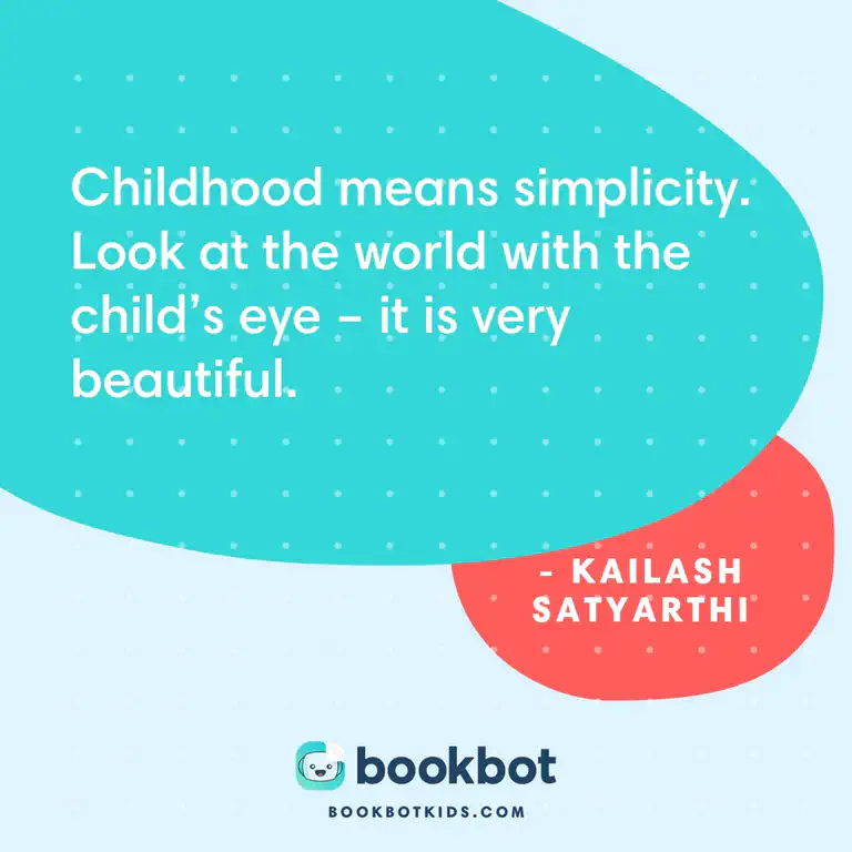 Childhood means simplicity. Look at the world with the child&rsquo;s eye – it is very beautiful. – Kailash Satyarthi