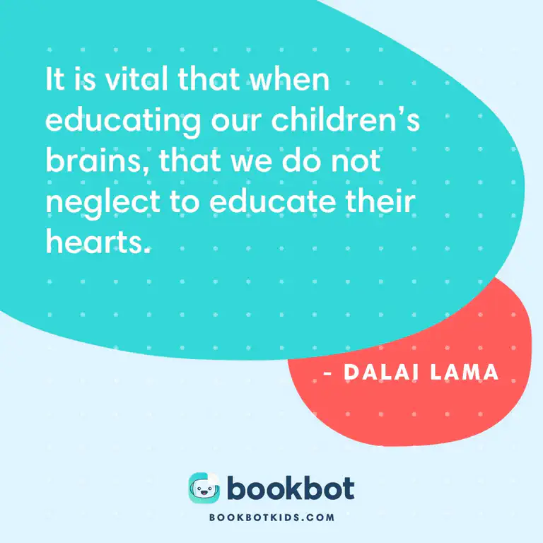 It is vital that when educating our children&rsquo;s brains, that we do not neglect to educate their hearts. – Dalai Lama