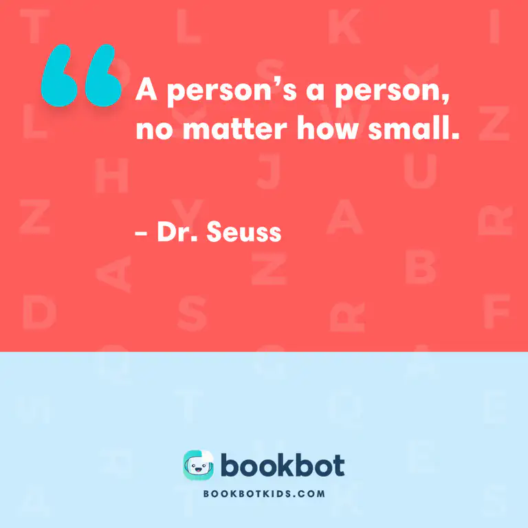 A person&rsquo;s a person, no matter how small. – Dr. Seuss