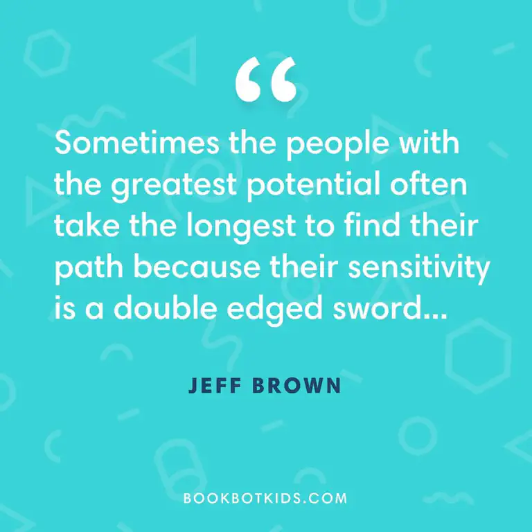 Sometimes the people with the greatest potential often take the longest to find their path because their sensitivity is a double edged sword&mldr; – Jeff Brown